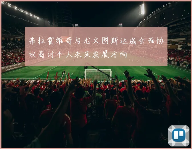 弗拉霍维奇与尤文图斯达成会面协议商讨个人未来发展方向
